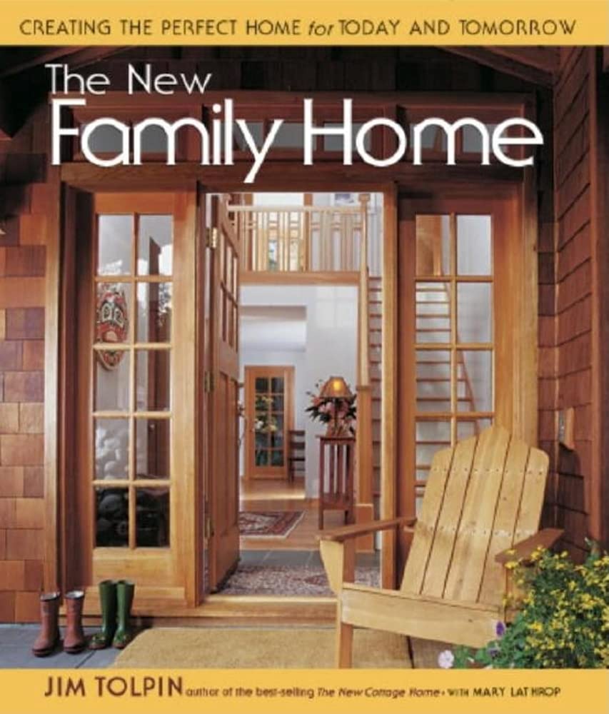 The New Family Home: Creating the Perfect Home for Today and Tomorrow by James L Tolpin