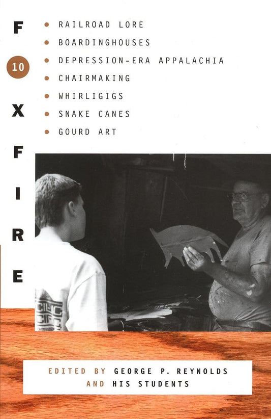 Foxfire 10: Railroad Lore, Boardinghouses, Depression-Era Appalachia, Chairmaking, Whirligigs, Snake Canes, Gourd Art by George P Reynolds