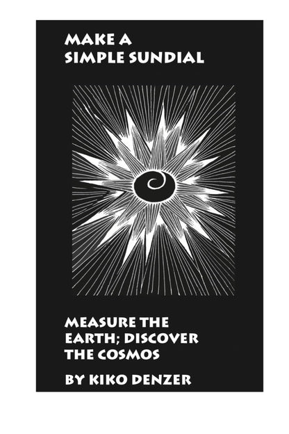 Make a Simple Sundial: Measure the Earth, Discover the Cosmos by Kiko Denzer
