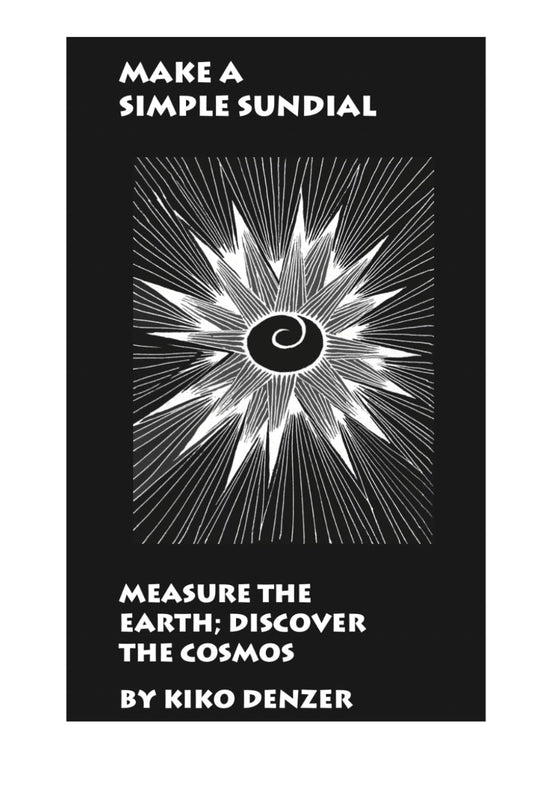 Make a Simple Sundial: Measure the Earth, Discover the Cosmos by Kiko Denzer