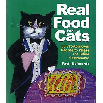 Real Food for Cats: 50 Vet-Approved Recipes to Please the Feline Gastronome by Patti Delmonte
