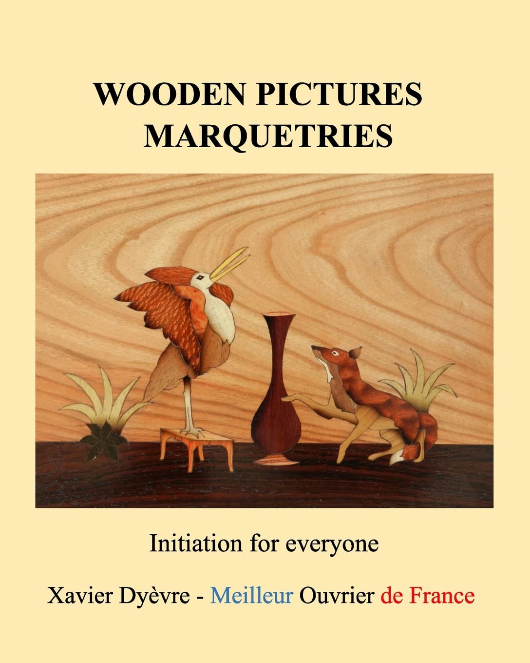 Wooden Pictures Marquetries: Initiation for Everyone: Volume 1 by Xavier Dyèvre