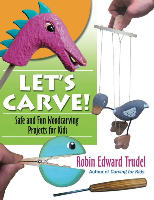 Let's Carve!: Safe and Fun Woodcarving Projects for Kids: Safe and Fun Woodcarving Projects for Kids