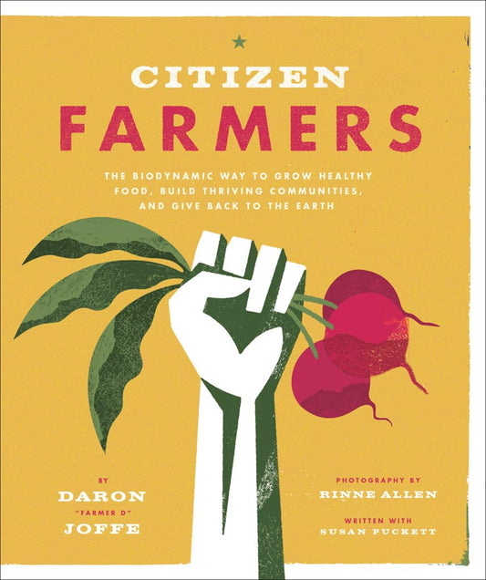 Citizen Farmers: The Biodynamic Way to Grow Healthy Food, Build Thriving Communities, and Give Back to the Earth: The Biodynamic Way to Grow Healthy Food, Build Thriving Communities, and Give Back to the Earth