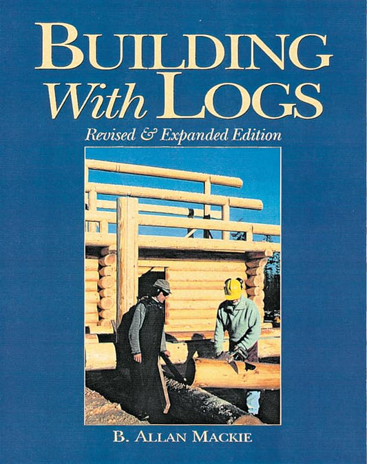 Building with Logs (8th Edition, Revised) by B. Allan Mackie