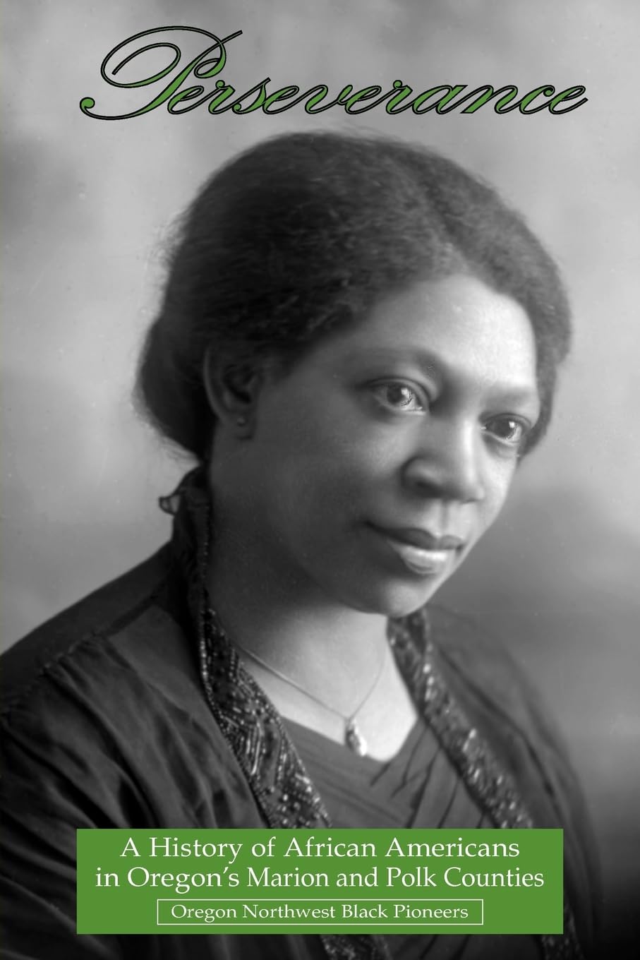 Perseverance: A History of African Americans in Oregon's Marion and Polk Counties by The Oregon Northwest Black Pioneers