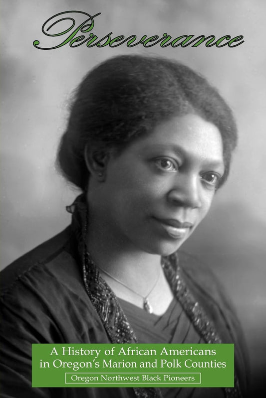 Perseverance: A History of African Americans in Oregon's Marion and Polk Counties by The Oregon Northwest Black Pioneers