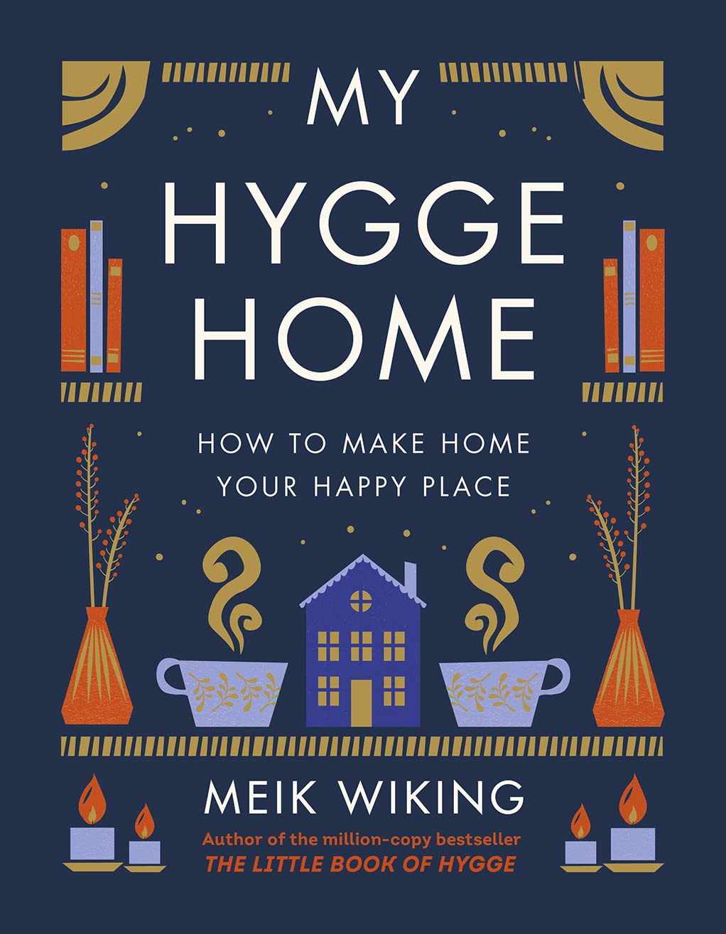 My Hygge Home: How to Make Home Your Happy Place: How to Make Home Your Happy Place