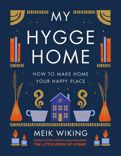 My Hygge Home: How to Make Home Your Happy Place: How to Make Home Your Happy Place