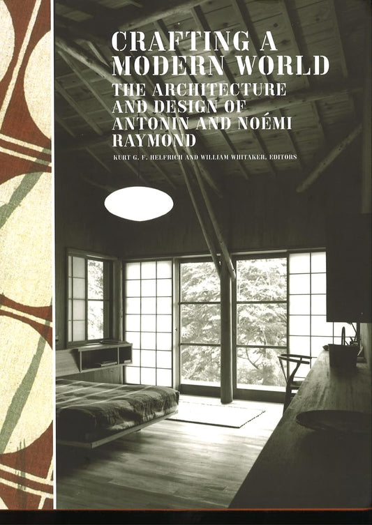 Crafting a Modern World: The Architecture and Design of Antonin and Noémi Raymond by Kurt Helfrich & William Whitaker (Editors)