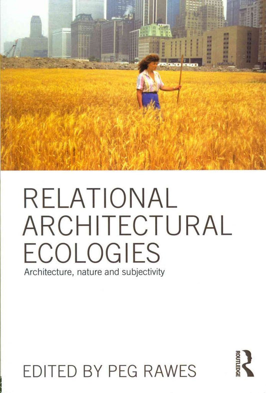 Relational Architectural Ecologies: Architecture, Nature and Subjectivity: Architecture, Nature and Subjectivity
