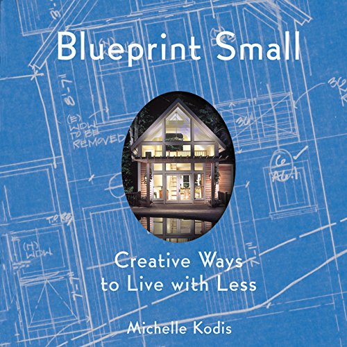 Blueprint Small: Creative Ways to Live with Less by Michelle Kodis Scott