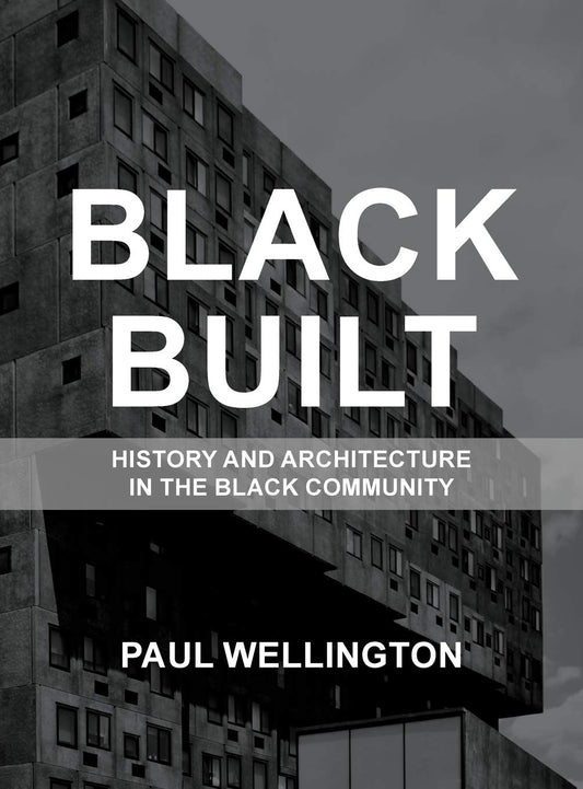Black Built: History and Architecture in the Black Community by Paul A. Wellington