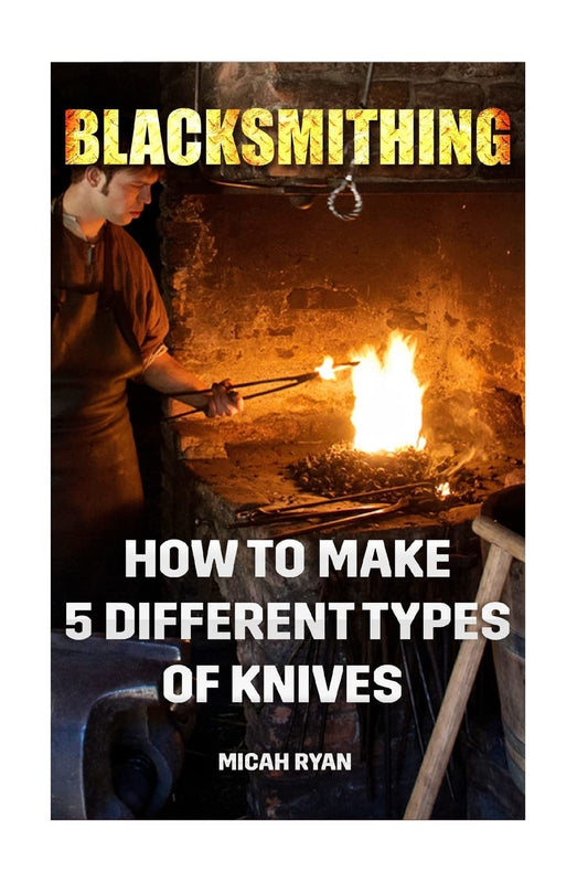 Blacksmithing: How To Make 5 Different Types Of Knives by Micah Ryan