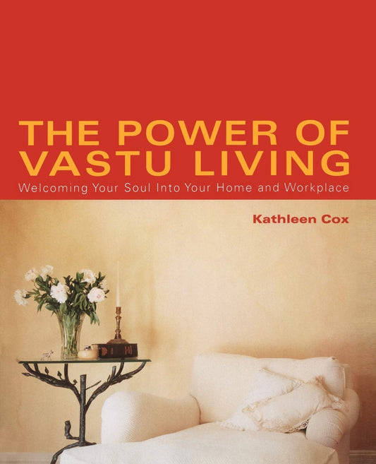 The Power of Vastu Living: Welcoming Your Soul Into Your Home and Workplace (Original): Welcoming Your Soul Into Your Home and Workplace