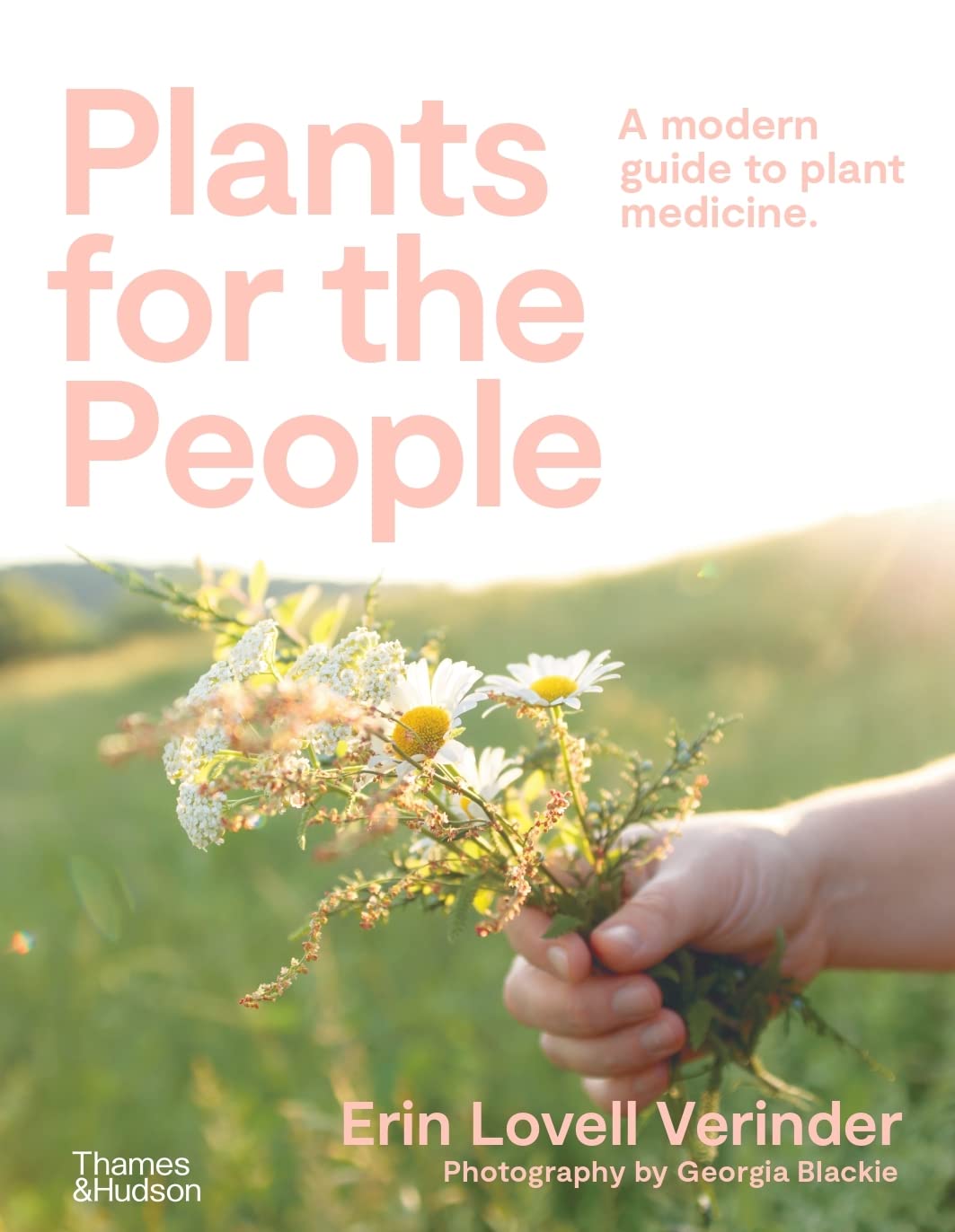 Plants For the People: A Modern Guide to Plant Medicine by Erin Lovell Verinder, Georgia Blackie (Photographer)