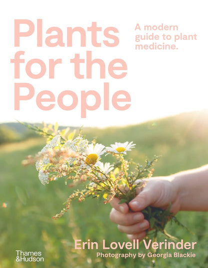 Plants For the People: A Modern Guide to Plant Medicine by Erin Lovell Verinder, Georgia Blackie (Photographer)