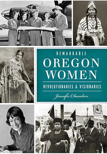Remarkable Oregon Women: Revolutionaries and Visionaries: Revolutionaries and Visionaries
