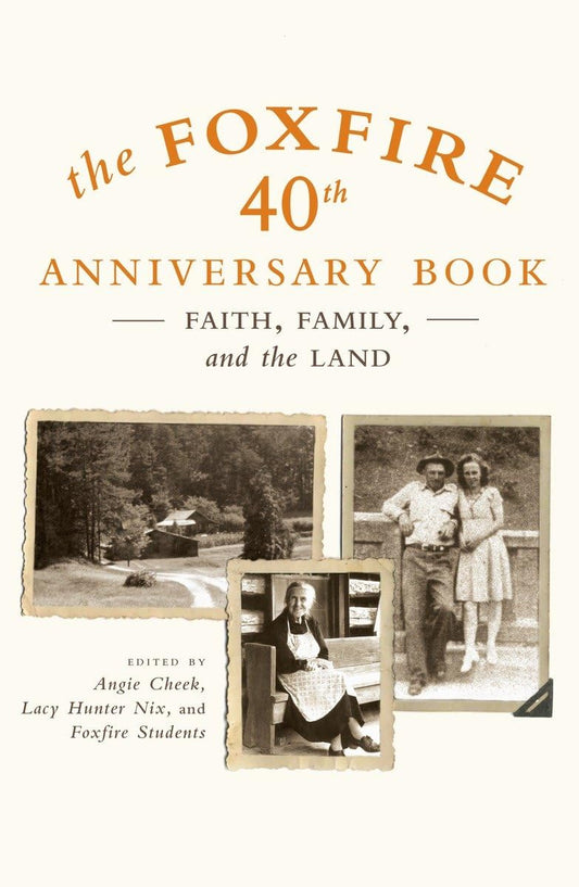 The Foxfire 13: 40th Anniversary Book: Faith, Family, and the Land by Eliot Wigginton, Foxfire Fund Inc