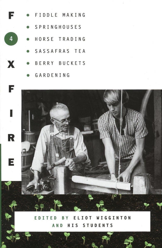 Foxfire 4: Fiddle Making, Spring Houses, Horse Trading, Sassafras Tea, Berry Buckets, Gardening by Eliot Wigginton, Foxfire Fund Inc