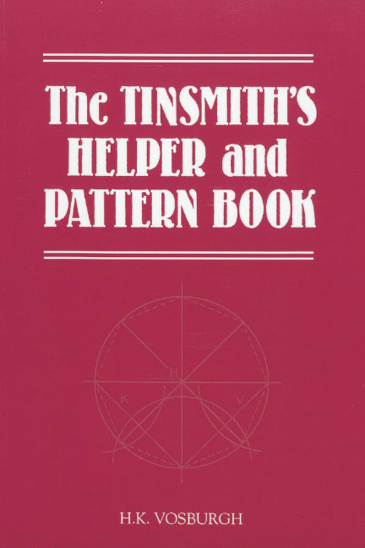 Tinsmith's Helper and Pattern Book: With Useful Rules, Diagrams and Tables