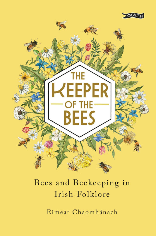The Keeper of the Bees: Bees and Beekeeping in Irish Folklore: Bees and Beekeeping in Irish Folklore