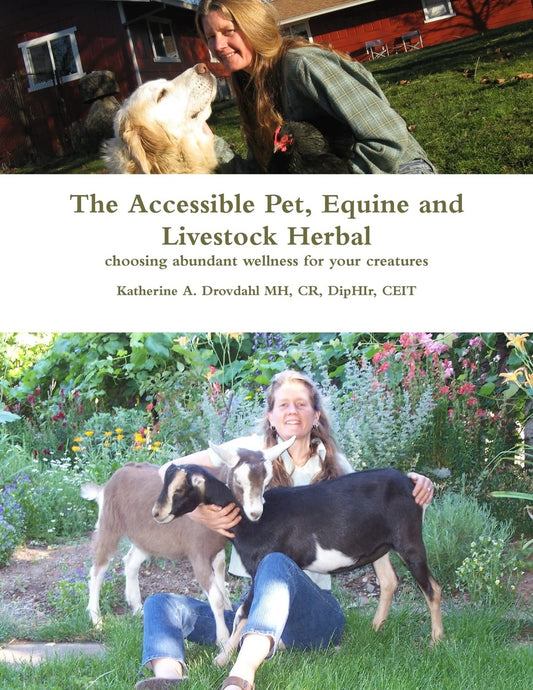 The Accessible Pet, Equine and Livestock Herbal: Choosing Abundant Wellness for Your Creatures: Choosing Abundant Wellness for Your Creatures