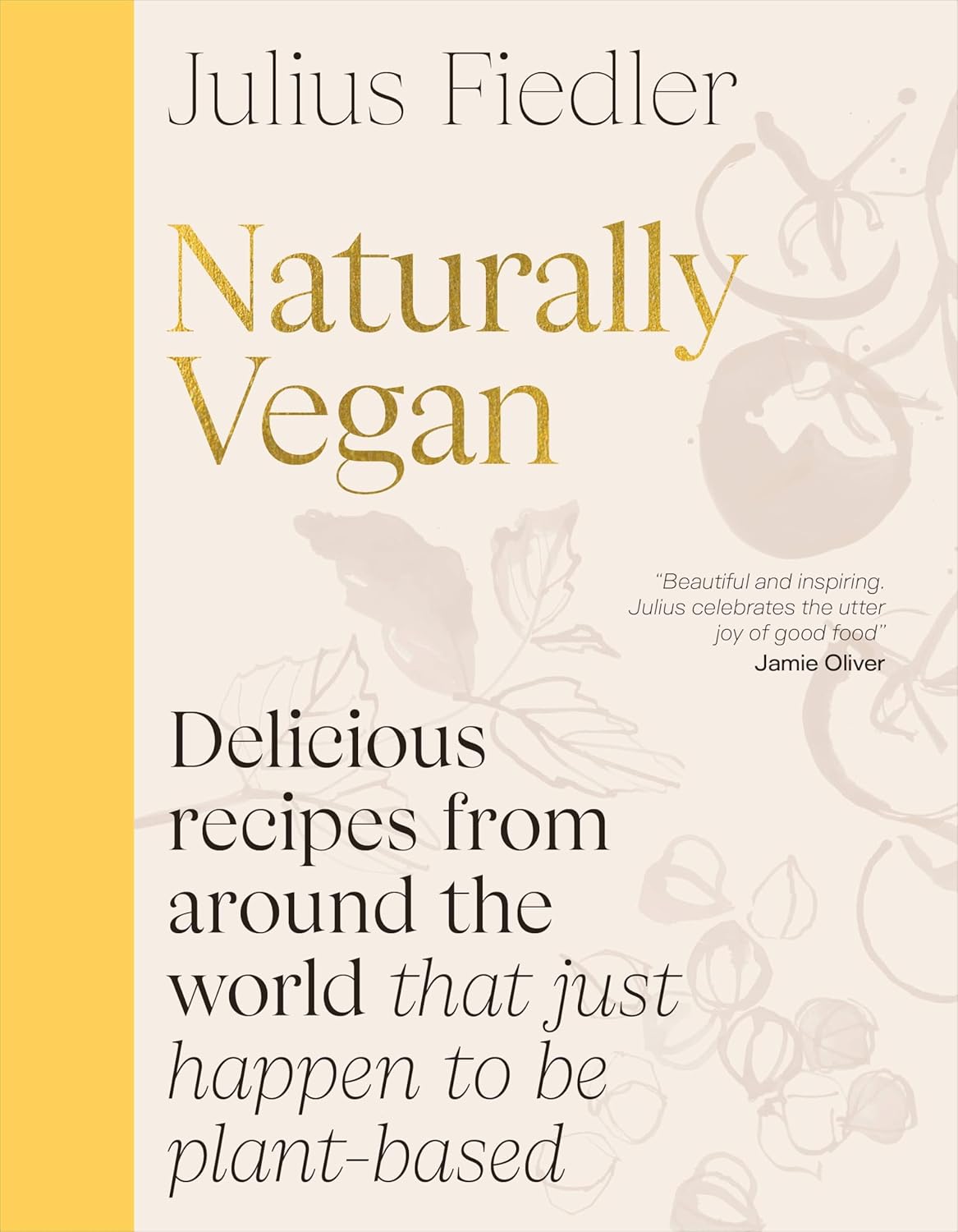 Naturally Vegan: Delicious Recipes from Around the World That Just Happen to Be Plant-Based: Delicious Recipes from Around the World That Just Happen to Be Plant-Based