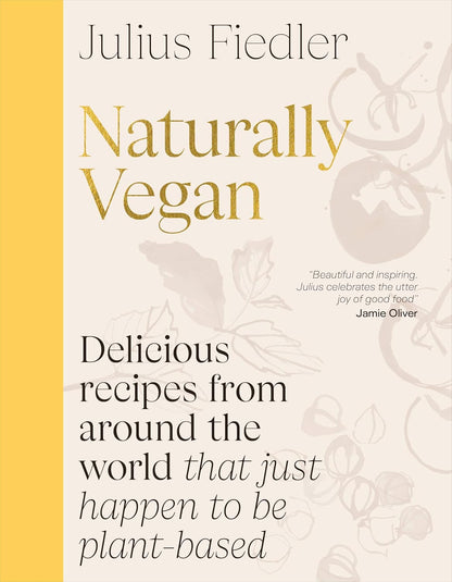 Naturally Vegan: Delicious Recipes from Around the World That Just Happen to Be Plant-Based: Delicious Recipes from Around the World That Just Happen to Be Plant-Based