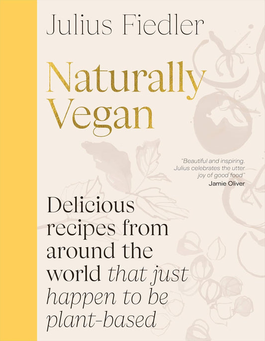 Naturally Vegan: Delicious Recipes from Around the World That Just Happen to Be Plant-Based: Delicious Recipes from Around the World That Just Happen to Be Plant-Based