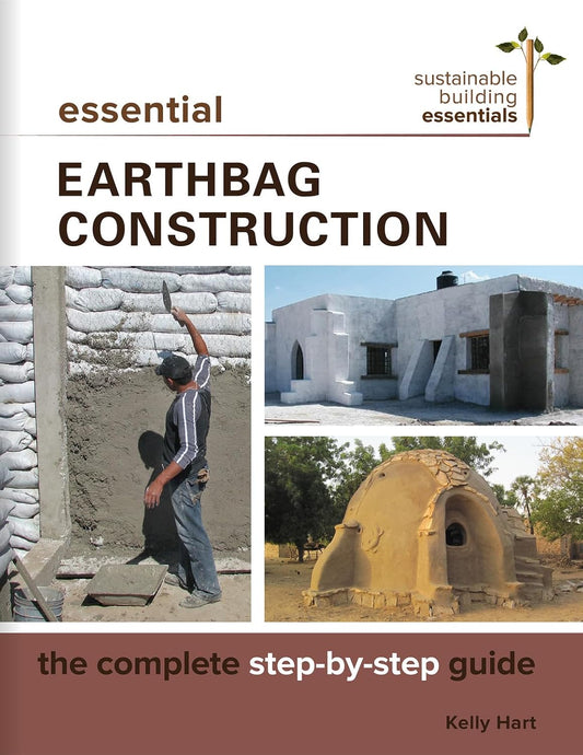 Essential Earthbag Construction: The Complete Step-By-Step Guide: The Complete Step-By-Step Guide