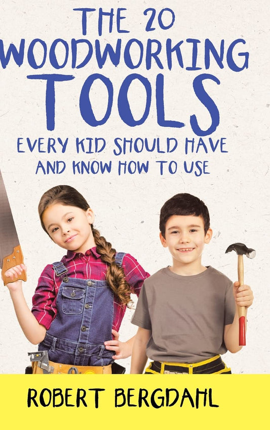 The Twenty Woodworking Tools: Every Kid Should Have and Know How to Use: Every Kid Should Have and Know How to Use