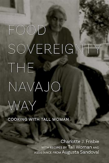 Food Sovereignty the Navajo Way: Cooking with Tall Woman by Charlotte J Frisbie, Tall Woman & Augusta Sandoval
