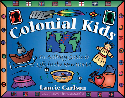 Colonial Kids: An Activity Guide to Life in the New World