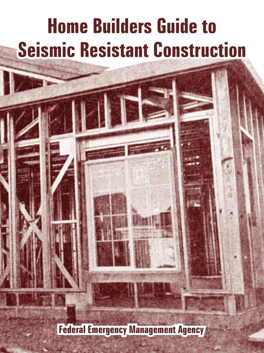 Home Builders Guide to Seismic Resistant Construction by the Federal Emergency Management Agency (FEMA)