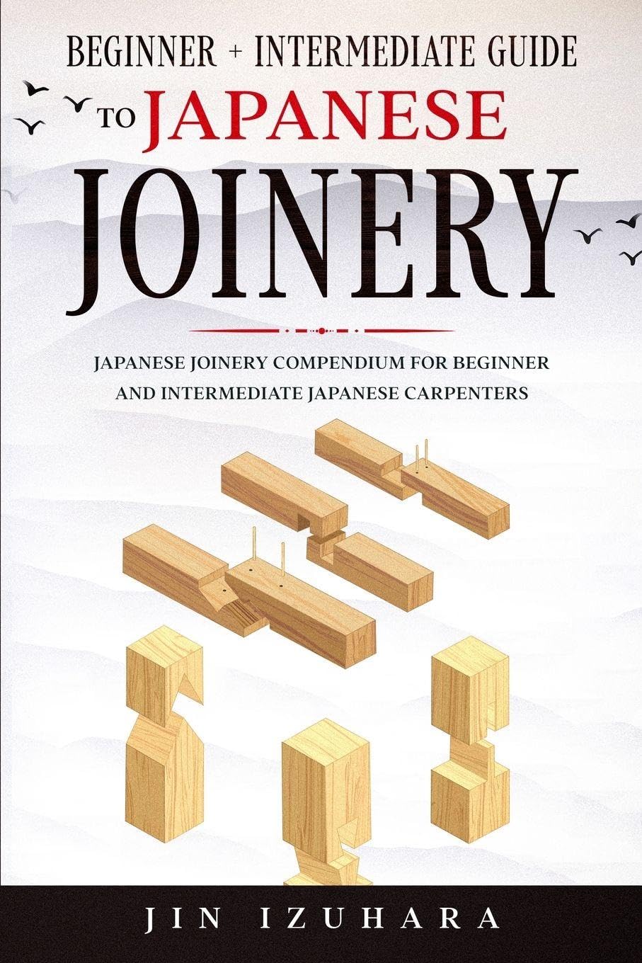 Japanese Joinery: Beginner + Intermediate Guide to Japanese Joinery