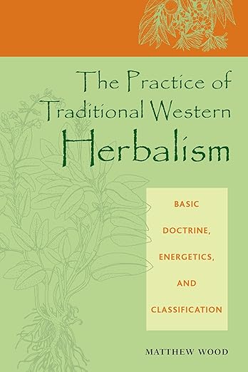 The Practice of Traditional Western Herbalism: Basic Doctrine, Energetics, and Classification: Basic Doctrine, Energetics, and Classification