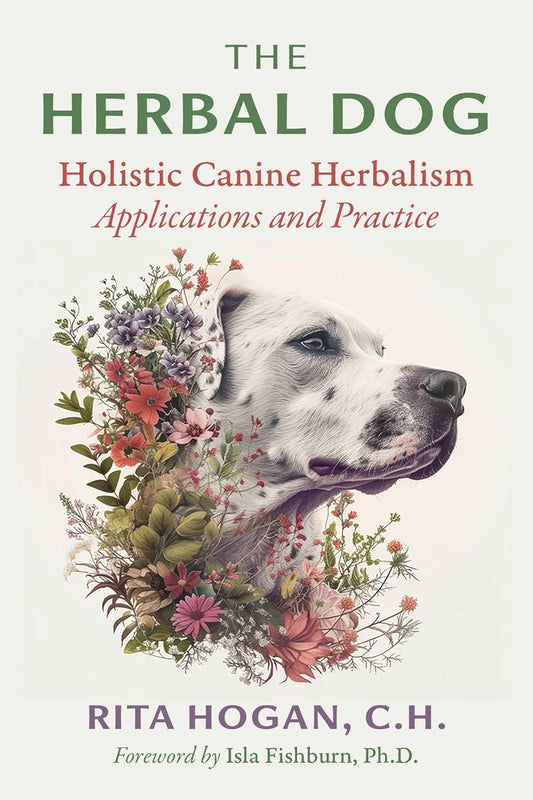 The Herbal Dog: Holistic Canine Herbalism Applications and Practice: Holistic Canine Herbalism Applications and Practice