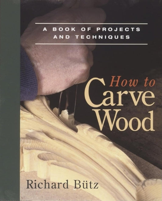 How to Carve Wood: A Book of Projects and Techniques: A Book of Projects and Techniques