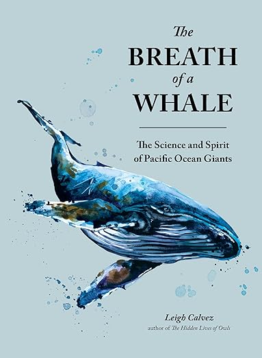 The Breath of a Whale: The Science and Spirit of Pacific Ocean Giants: The Science and Spirit of Pacific Ocean Giants