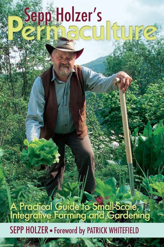 Sepp Holzer's Permaculture: A Practical Guide to Small-Scale, Integrative Farming and Gardening: A Practical Guide to Small-Scale, Integrative Farming and Gardening