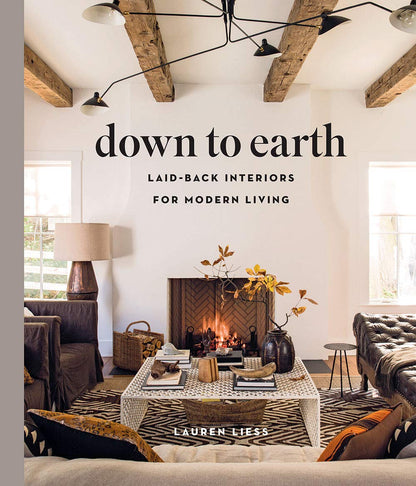 Down to Earth: Laid-Back Interiors for Modern Living: Laid-Back Interiors for Modern Living