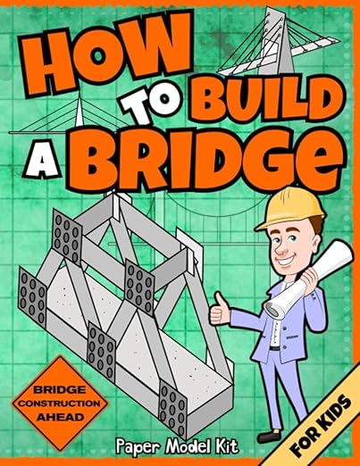 How To Build A Bridge: Paper Model Kit For Kids To Learn Bridge Building Methods and Techniques With Paper Crafts: Paper Model Kit For Kids To Learn Bridge Building Methods and Techniques With Paper Crafts