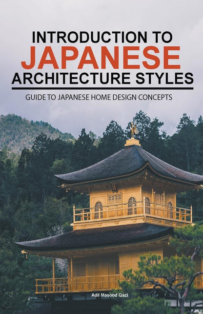 Introduction to Japanese Architecture Styles: Guide to Japanese Home Design Concepts by Adil Masood Qazi