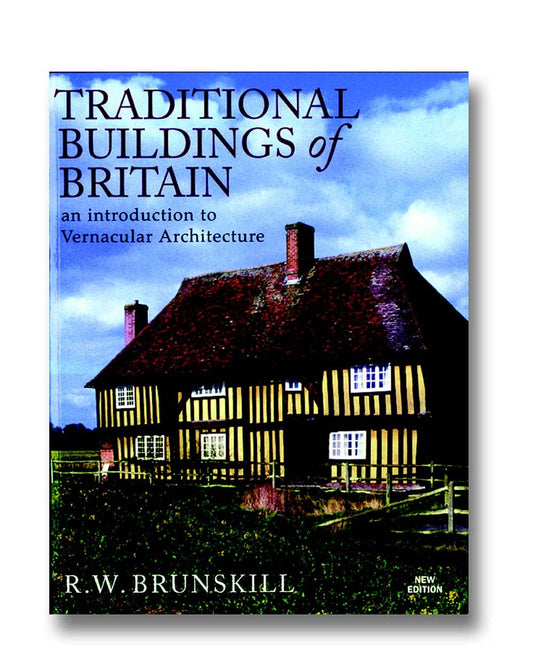 Traditional Buildings of Britain: An Introduction to Vernacular Architecture and its Revival by R. W. Brunskill