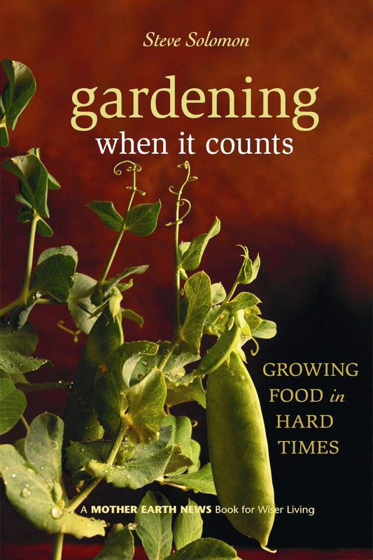 Gardening When It Counts: Growing Food in Hard Times: Growing Food in Hard Times