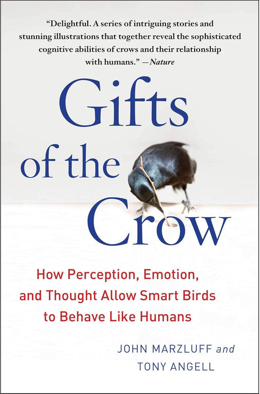 Gifts of the Crow: How Perception, Emotion, and Thought Allow Smart Birds to Behave Like Humans by John Marzluff & Tony Angell