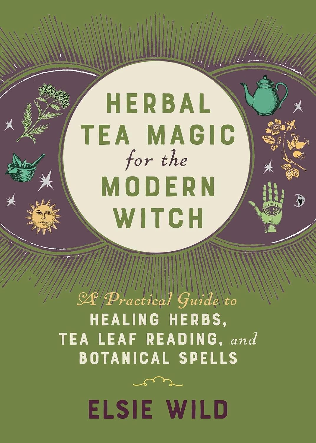 Herbal Tea Magic for the Modern Witch: A Practical Guide to Healing Herbs, Tea Leaf Reading, and Botanical Spells