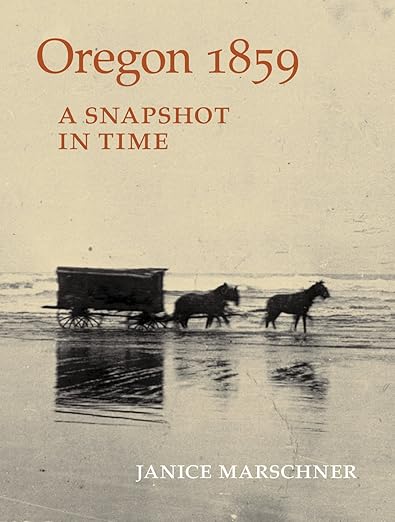 Oregon 1859: A Snapshot in Time by Janice Marschner