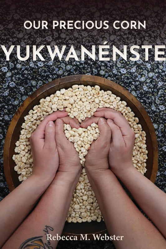 Our Precious Corn: Yukwanénste: Yukwanaenste